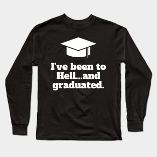 I've been to hell...and graduated. Long Sleeve T-Shirt